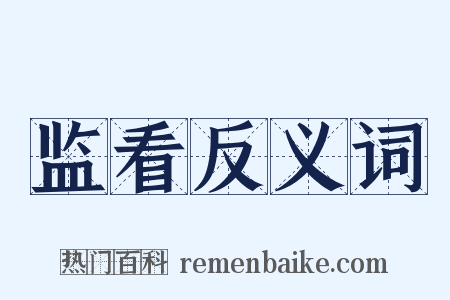 监看反义词是什么意思的图片